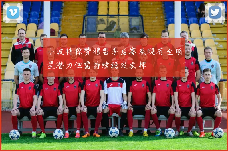 小波特称赞穆雷季后赛表现有全明星潜力但需持续稳定发挥