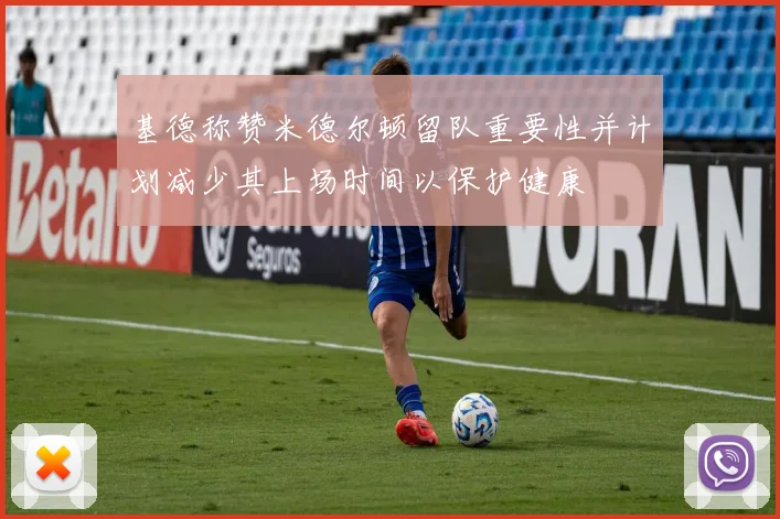 基德称赞米德尔顿留队重要性并计划减少其上场时间以保护健康